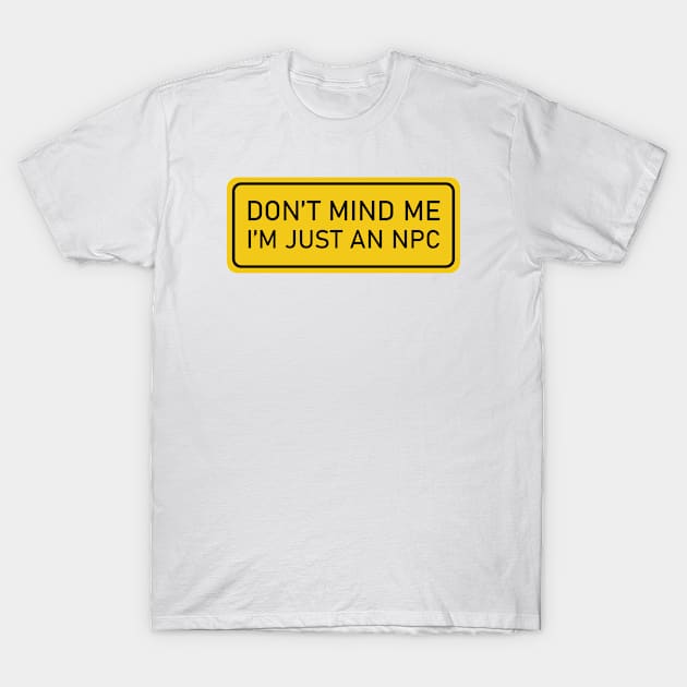 Don't Mind Me, I'm Just an NPC - gaming sign T-Shirt by Cofefe Studio